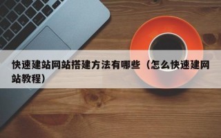 无为快速建站网站搭建方法有哪些（怎么快速建网站教程）